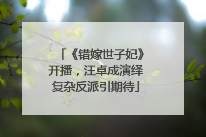 《错嫁世子妃》开播，汪卓成演绎复杂反派引期待