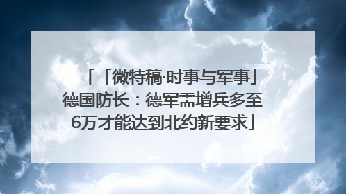 「微特稿·时事与军事」德国防长：德军需增兵多至6万才能达到北约新要求