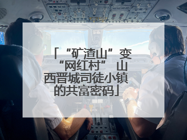 “矿渣山”变“网红村” 山西晋城司徒小镇的共富密码