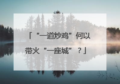 “一道炒鸡”何以带火“一座城”？