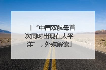 “中国双航母首次同时出现在太平洋”，外媒解读