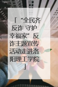 “全民齐反诈 守护幸福家”反诈主题宣传活动走进洛阳理工学院