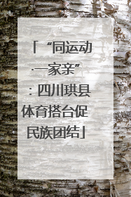 “同运动·一家亲”：四川珙县体育搭台促民族团结