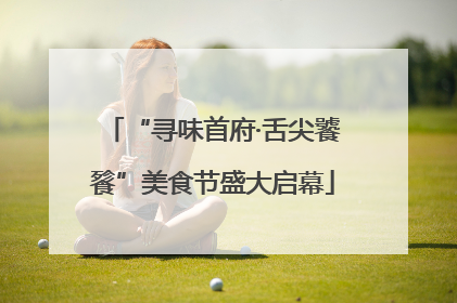 “寻味首府·舌尖饕餮”美食节盛大启幕