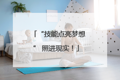 “技能点亮梦想” 照进现实！
