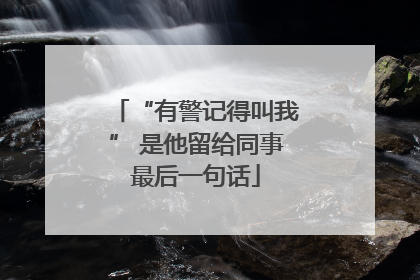 “有警记得叫我” 是他留给同事最后一句话