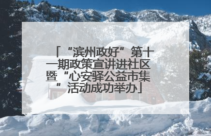 “滨州政好”第十一期政策宣讲进社区暨“心安驿公益市集”活动成功举办