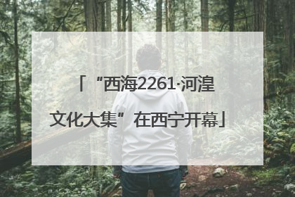 “西海2261·河湟文化大集”在西宁开幕