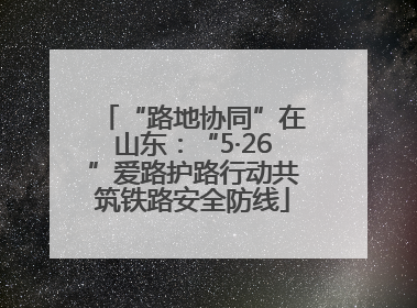 “路地协同”在山东：“5·26”爱路护路行动共筑铁路安全防线
