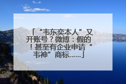 “韦东奕本人”又开账号？微博：假的！甚至有企业申请“韦神”商标……