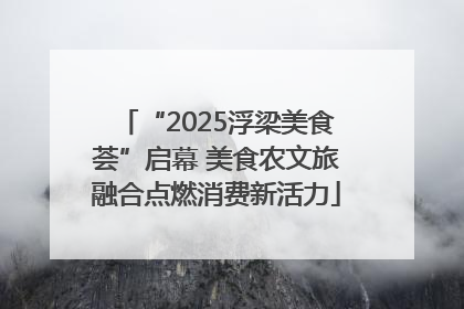 “2025浮梁美食荟”启幕 美食农文旅融合点燃消费新活力