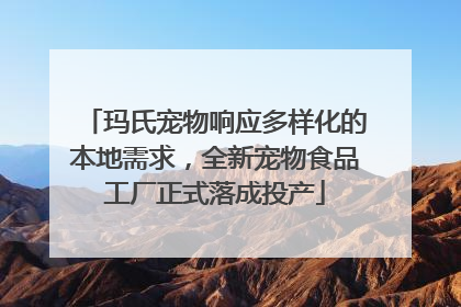 玛氏宠物响应多样化的本地需求，全新宠物食品工厂正式落成投产