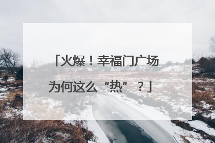火爆！幸福门广场为何这么“热”？