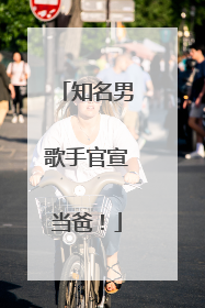 知名男歌手官宣当爸！