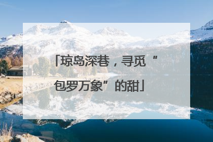 琼岛深巷，寻觅“包罗万象”的甜