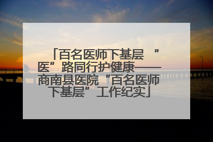百名医师下基层 “医”路同行护健康——商南县医院“百名医师下基层”工作纪实