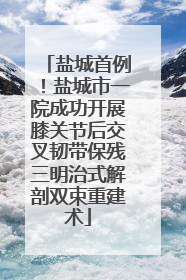盐城首例！盐城市一院成功开展膝关节后交叉韧带保残三明治式解剖双束重建术