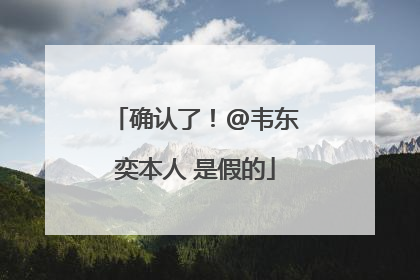 确认了！@韦东奕本人 是假的