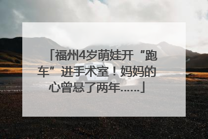 福州4岁萌娃开“跑车”进手术室！妈妈的心曾悬了两年……