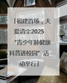 福建首场，大爱清尘2025“青少年肺健康科普进校园”活动举行