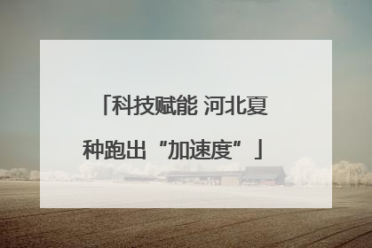 科技赋能 河北夏种跑出“加速度”