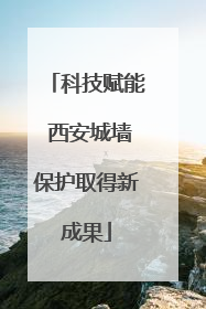 科技赋能 西安城墙保护取得新成果