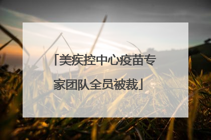 美疾控中心疫苗专家团队全员被裁