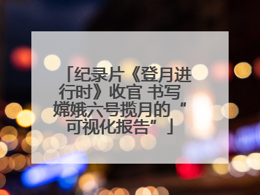 纪录片《登月进行时》收官 书写嫦娥六号揽月的“可视化报告”