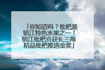 你知道吗？枇杷是镇江特色水果之一！镇江枇杷喜获长三角精品枇杷推选金奖