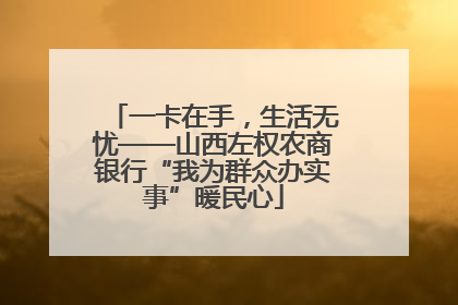 一卡在手，生活无忧——山西左权农商银行“我为群众办实事”暖民心