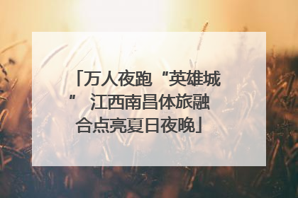 万人夜跑“英雄城” 江西南昌体旅融合点亮夏日夜晚