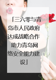 三六零与青岛市人民政府达成战略合作 助力青岛网络安全能力建设