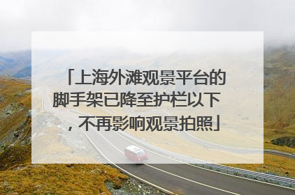 上海外滩观景平台的脚手架已降至护栏以下，不再影响观景拍照