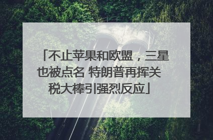 不止苹果和欧盟，三星也被点名 特朗普再挥关税大棒引强烈反应