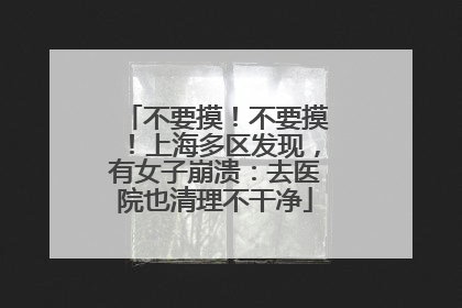 不要摸！不要摸！上海多区发现，有女子崩溃：去医院也清理不干净