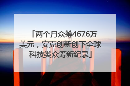 两个月众筹4676万美元，安克创新创下全球科技类众筹新纪录