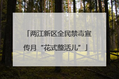两江新区全民禁毒宣传月“花式整活儿”