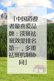 中国消费者最喜爱品牌：淡斑祛斑效果排名第一，多重祛斑机制协同