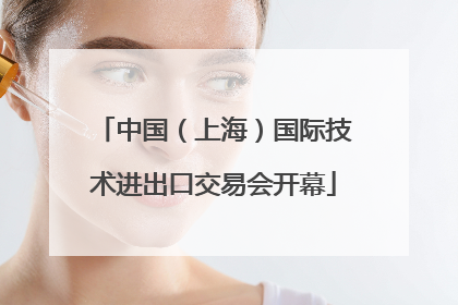 中国（上海）国际技术进出口交易会开幕