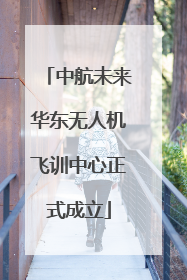 中航未来华东无人机飞训中心正式成立