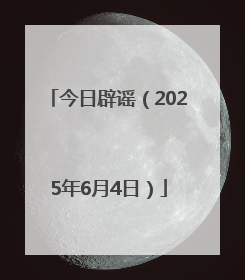 今日辟谣（2025年6月4日）