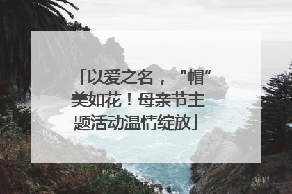 以爱之名，“帽” 美如花！母亲节主题活动温情绽放