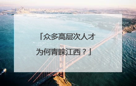 众多高层次人才为何青睐江西？