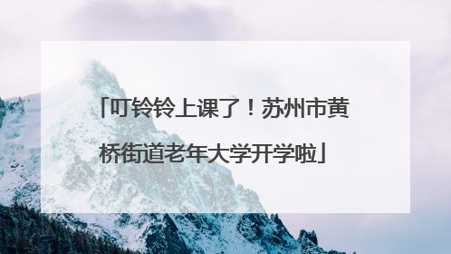 叮铃铃上课了！苏州市黄桥街道老年大学开学啦
