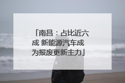 南昌：占比近六成 新能源汽车成为报废更新主力