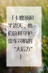 卡嫂顶起半边天，他们这样守护货车司机的“大后方”