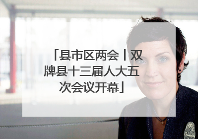 县市区两会丨双牌县十三届人大五次会议开幕