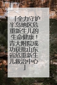 全力守护半岛地区危重新生儿的生命健康！青大附院成功获批山东省危重新生儿救治中心