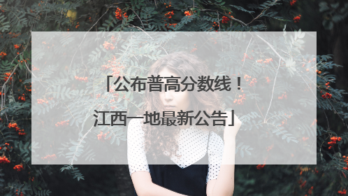 公布普高分数线！江西一地最新公告