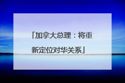 加拿大总理：将重新定位对华关系